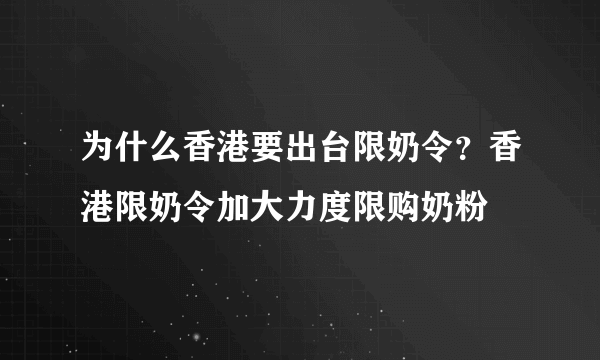 为什么香港要出台限奶令？香港限奶令加大力度限购奶粉