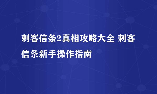 刺客信条2真相攻略大全 刺客信条新手操作指南