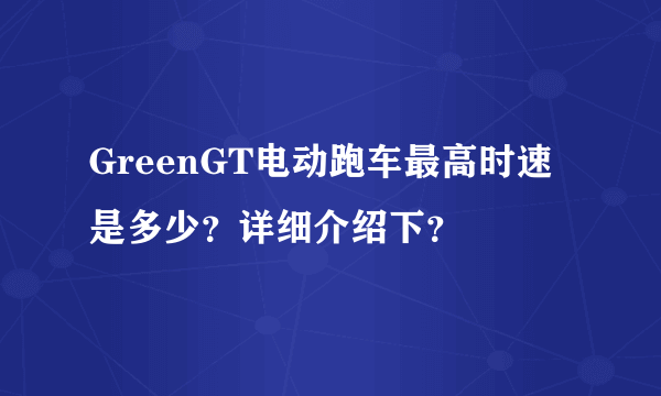 GreenGT电动跑车最高时速是多少？详细介绍下？