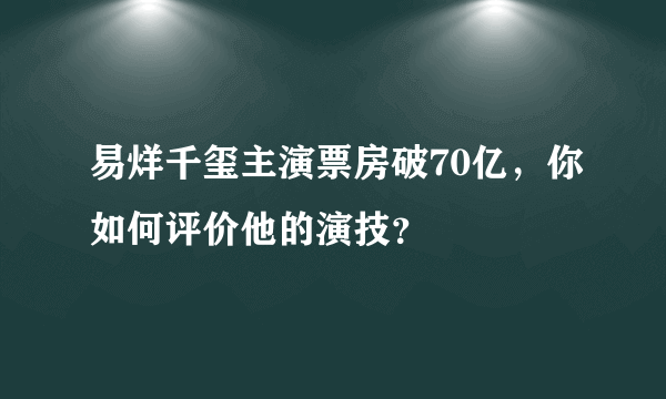 易烊千玺主演票房破70亿，你如何评价他的演技？