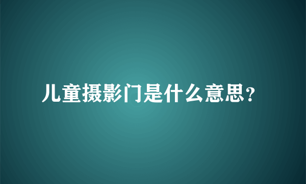 儿童摄影门是什么意思？