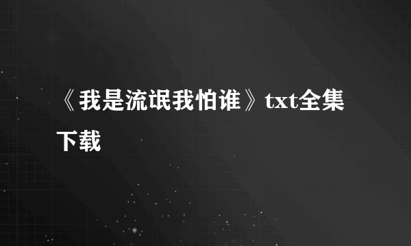 《我是流氓我怕谁》txt全集下载