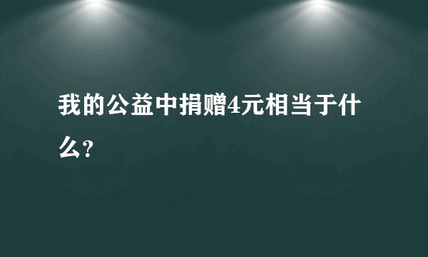 我的公益中捐赠4元相当于什么？