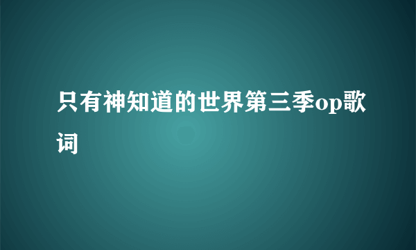 只有神知道的世界第三季op歌词