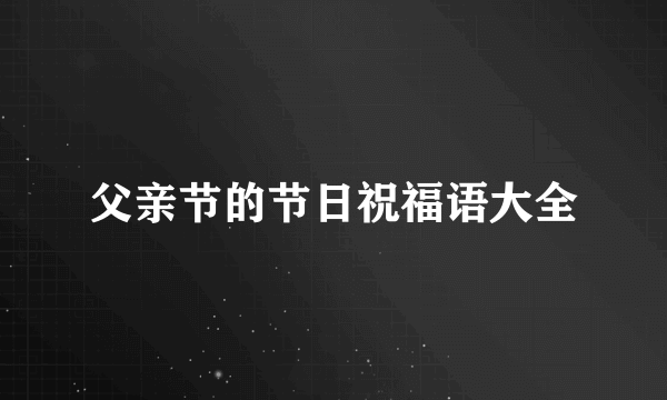 父亲节的节日祝福语大全