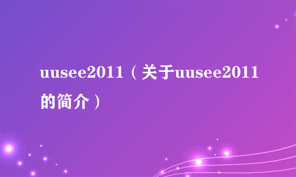 uusee2011（关于uusee2011的简介）