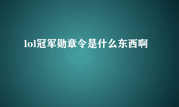 lol冠军勋章令是什么东西啊