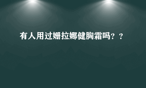 有人用过姗拉娜健胸霜吗？？