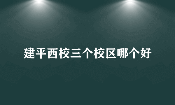 建平西校三个校区哪个好