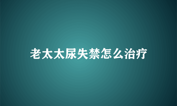 老太太尿失禁怎么治疗