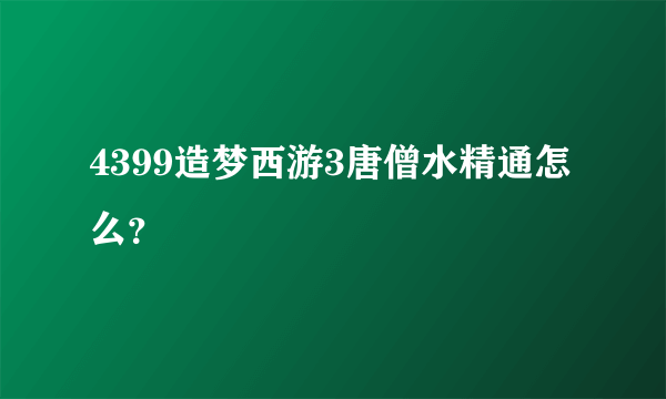 4399造梦西游3唐僧水精通怎么？