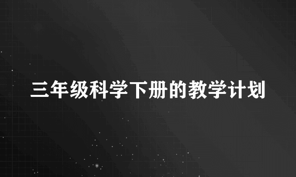 三年级科学下册的教学计划