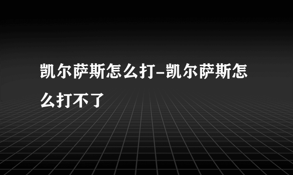 凯尔萨斯怎么打-凯尔萨斯怎么打不了