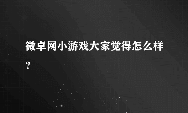 微卓网小游戏大家觉得怎么样？