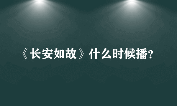 《长安如故》什么时候播？