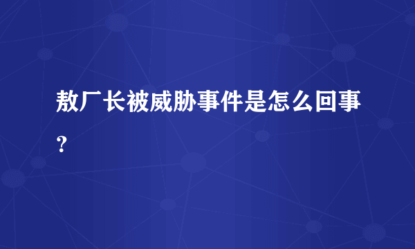 敖厂长被威胁事件是怎么回事？