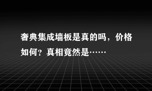 奢典集成墙板是真的吗，价格如何？真相竟然是……