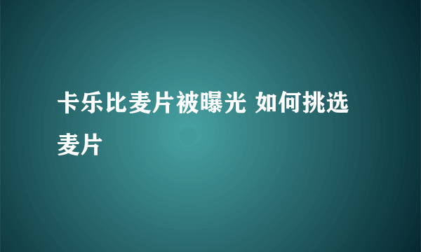 卡乐比麦片被曝光 如何挑选麦片