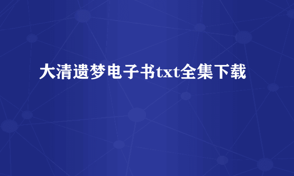 大清遗梦电子书txt全集下载