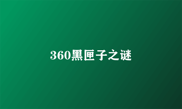 360黑匣子之谜