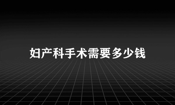 妇产科手术需要多少钱