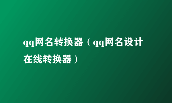 qq网名转换器（qq网名设计在线转换器）