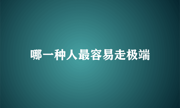 哪一种人最容易走极端