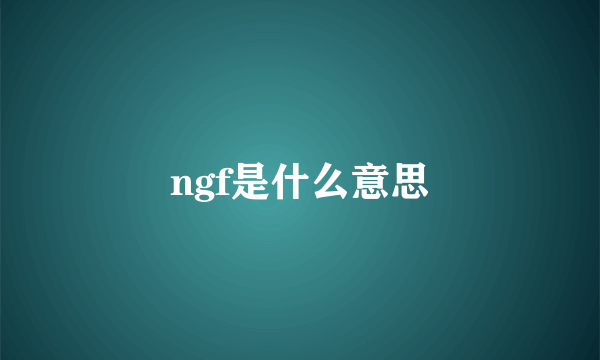 ngf是什么意思