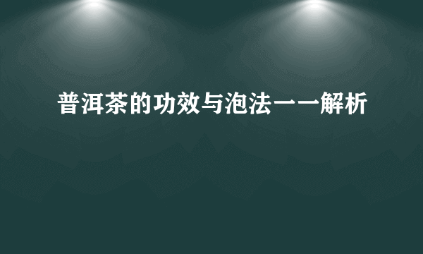 普洱茶的功效与泡法一一解析