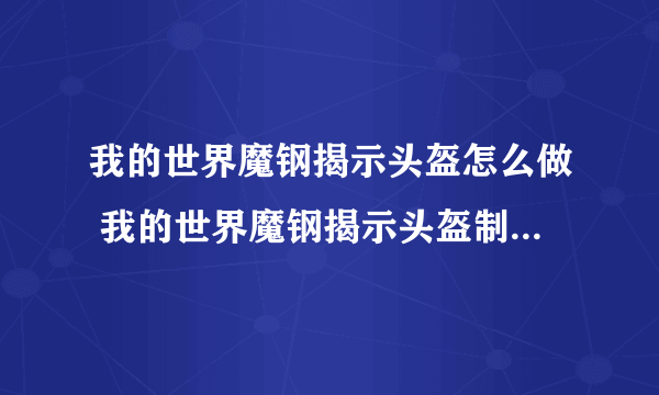 我的世界魔钢揭示头盔怎么做 我的世界魔钢揭示头盔制作方法介绍