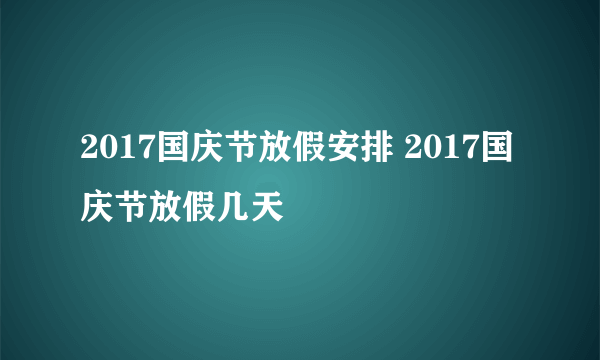 2017国庆节放假安排 2017国庆节放假几天