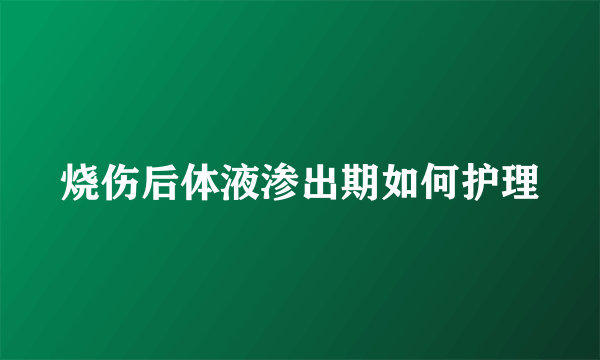 烧伤后体液渗出期如何护理