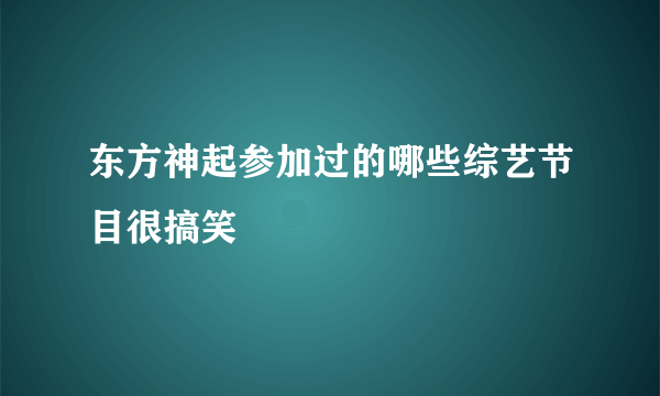 东方神起参加过的哪些综艺节目很搞笑