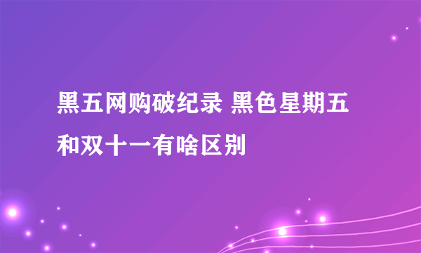 黑五网购破纪录 黑色星期五和双十一有啥区别