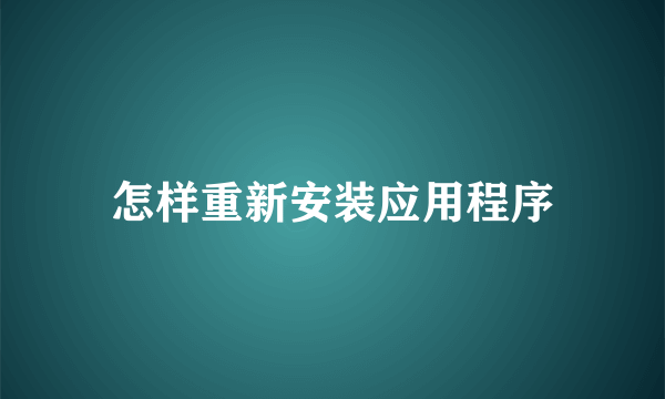 怎样重新安装应用程序