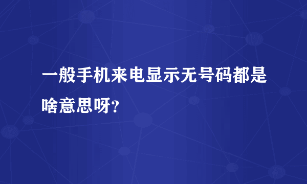 一般手机来电显示无号码都是啥意思呀？