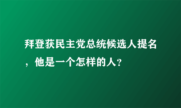 拜登获民主党总统候选人提名，他是一个怎样的人？