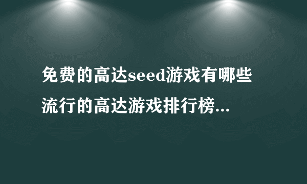 免费的高达seed游戏有哪些 流行的高达游戏排行榜2023