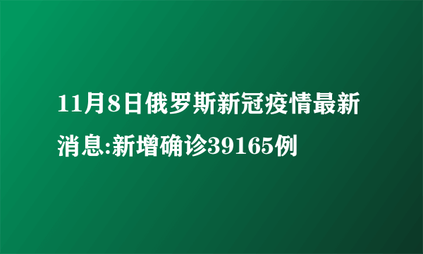 11月8日俄罗斯新冠疫情最新消息:新增确诊39165例