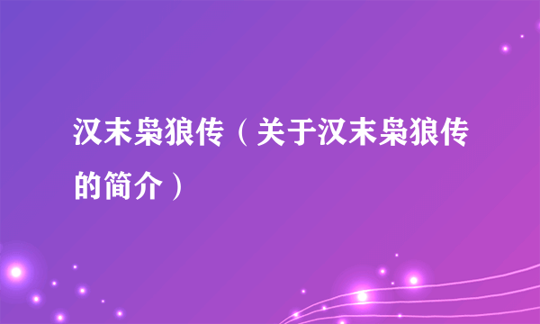 汉末枭狼传（关于汉末枭狼传的简介）