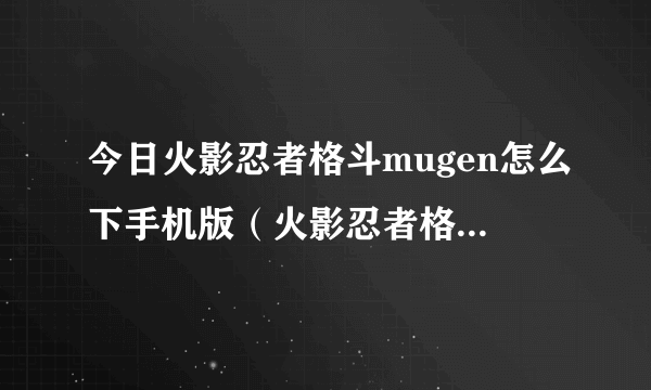 今日火影忍者格斗mugen怎么下手机版（火影忍者格斗mugen）