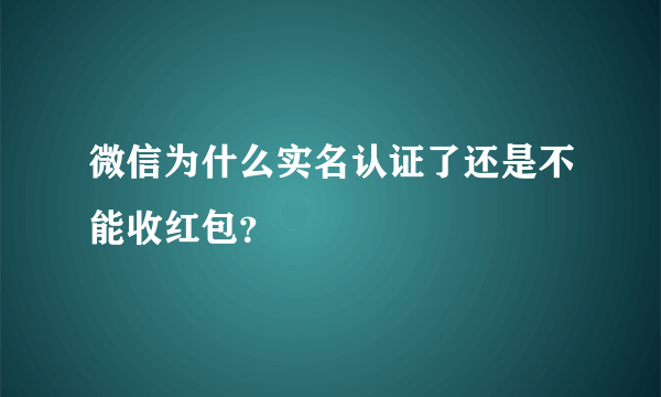 微信为什么实名认证了还是不能收红包？