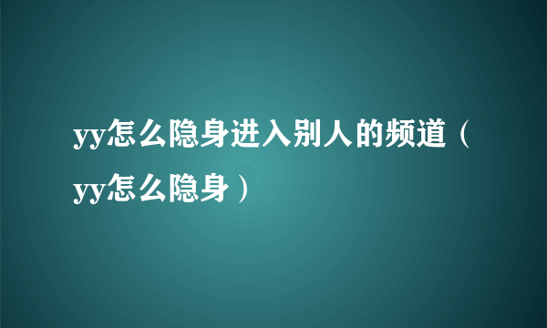 yy怎么隐身进入别人的频道（yy怎么隐身）