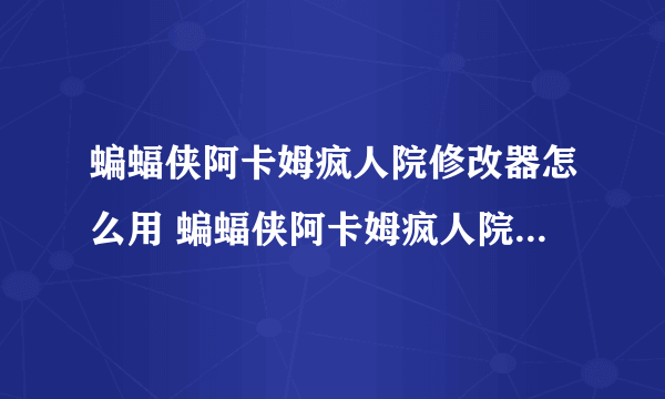 蝙蝠侠阿卡姆疯人院修改器怎么用 蝙蝠侠阿卡姆疯人院修改器使用教程