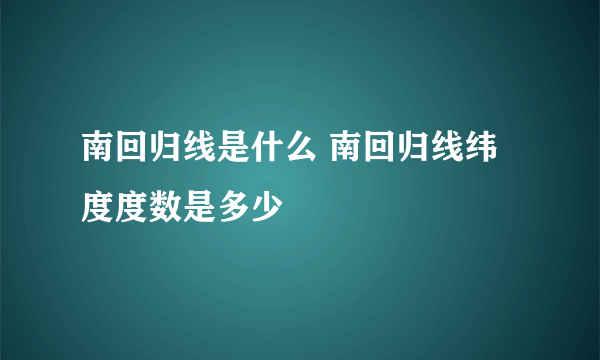 南回归线是什么 南回归线纬度度数是多少