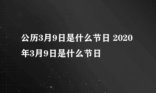 公历3月9日是什么节日 2020年3月9日是什么节日