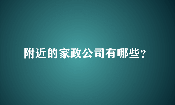 附近的家政公司有哪些？