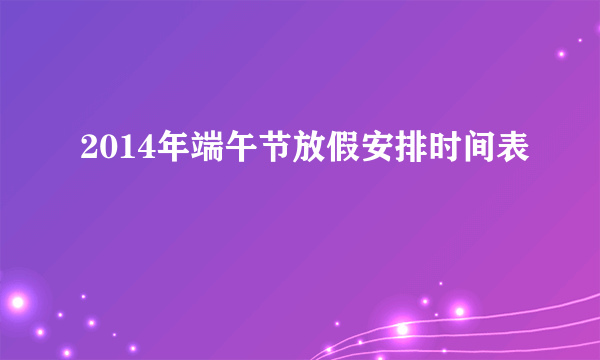 2014年端午节放假安排时间表