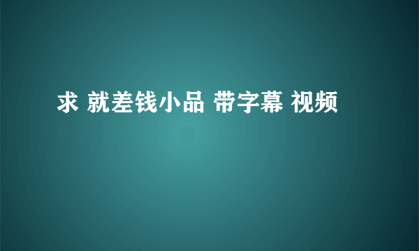 求 就差钱小品 带字幕 视频