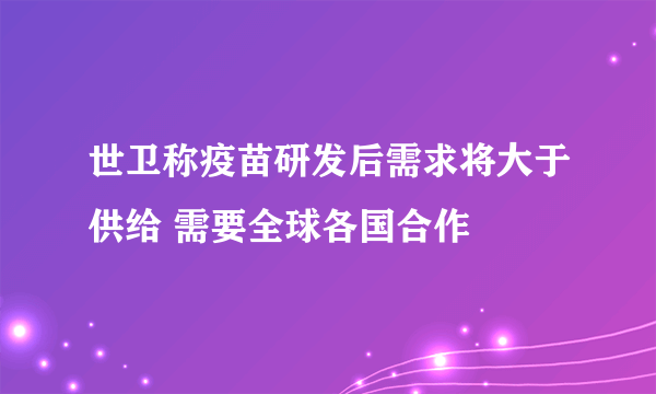 世卫称疫苗研发后需求将大于供给 需要全球各国合作